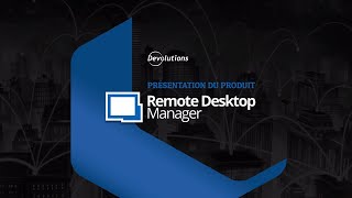 Remote Desktop Manager - Un gestionnaire de connexions à distance pour les professionnels des TI