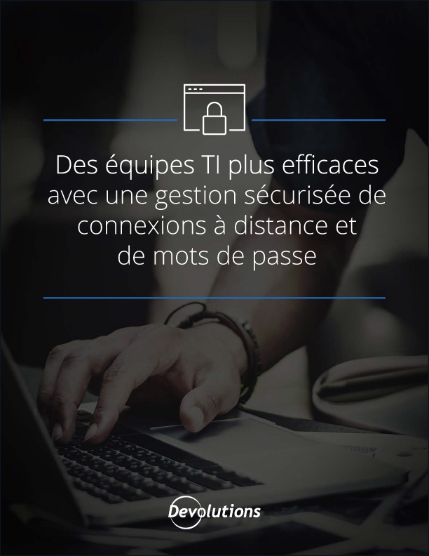 Des équipes TI plus efficaces avec une gestion sécurisée de connexions à distance et de mots de passe